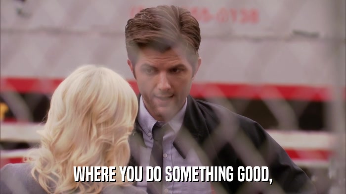 WHERE YOU DO SOMETHING GOOD,  