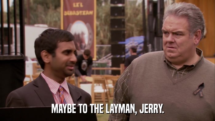 MAYBE TO THE LAYMAN, JERRY.  