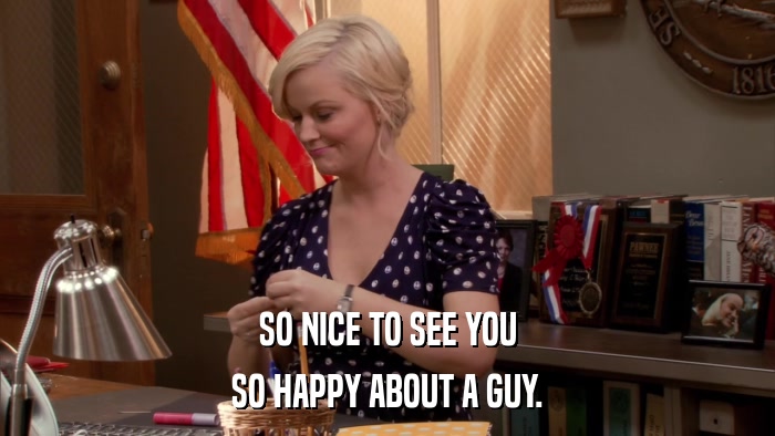 SO NICE TO SEE YOU SO HAPPY ABOUT A GUY. 