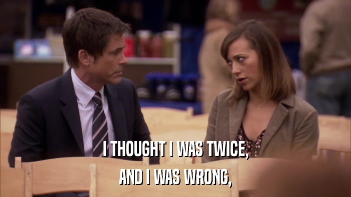 I THOUGHT I WAS TWICE, AND I WAS WRONG, 