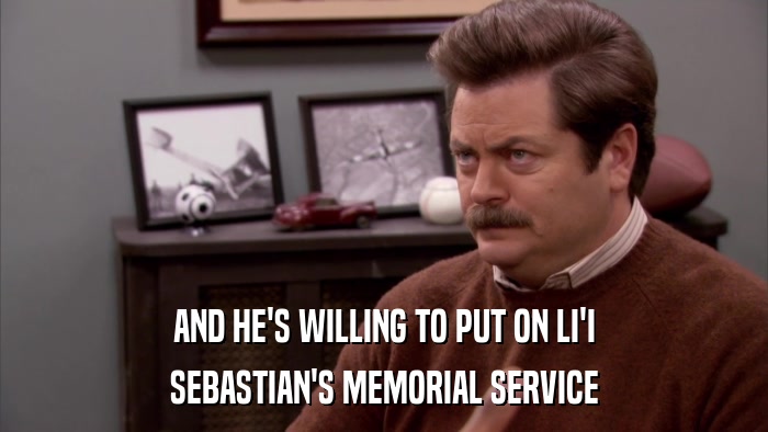 AND HE'S WILLING TO PUT ON LI'I SEBASTIAN'S MEMORIAL SERVICE 