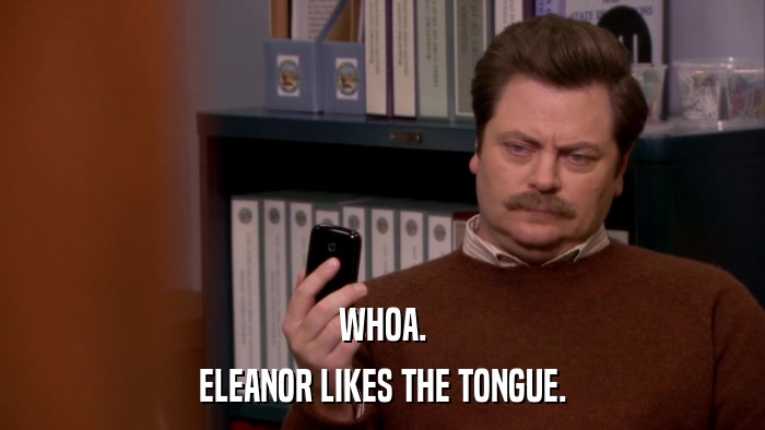 WHOA. ELEANOR LIKES THE TONGUE. 