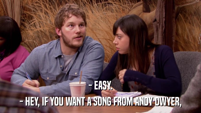 - EASY. - HEY, IF YOU WANT A SONG FROM ANDY DWYER, 