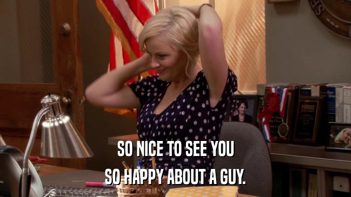 SO NICE TO SEE YOU SO HAPPY ABOUT A GUY. 