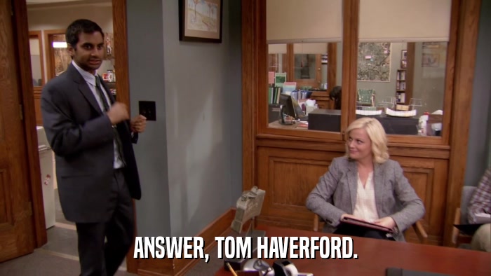 ANSWER, TOM HAVERFORD.  