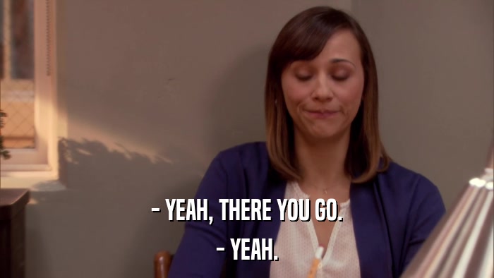- YEAH, THERE YOU GO. - YEAH. 