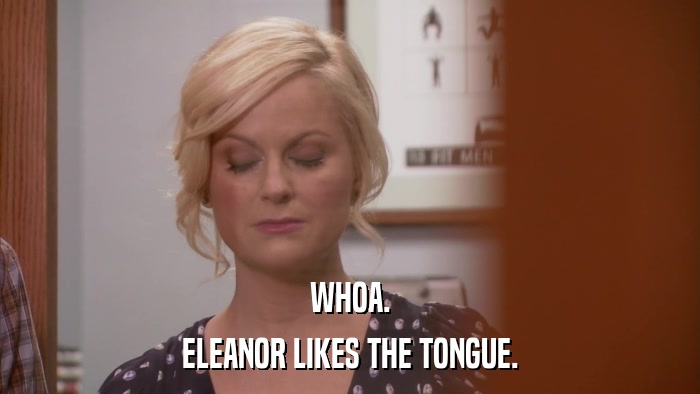 WHOA. ELEANOR LIKES THE TONGUE. 