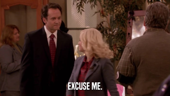 EXCUSE ME.  