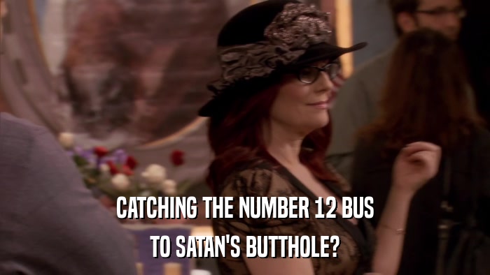 CATCHING THE NUMBER 12 BUS TO SATAN'S BUTTHOLE? 