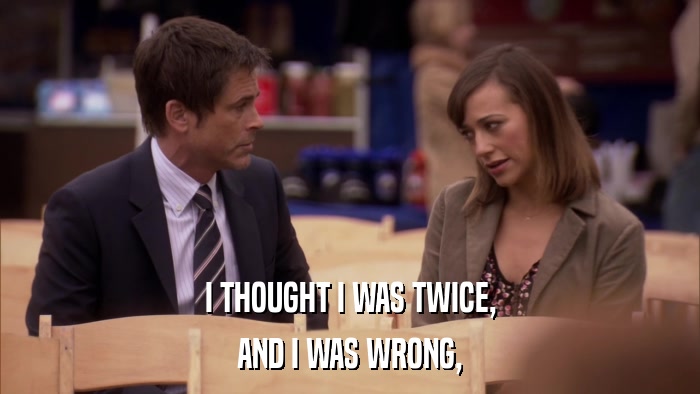 I THOUGHT I WAS TWICE, AND I WAS WRONG, 
