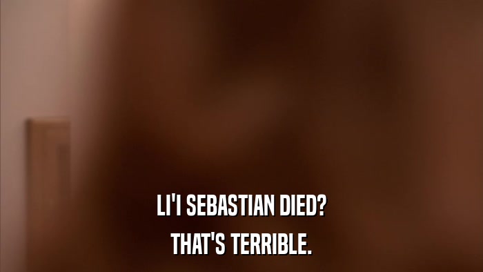 LI'I SEBASTIAN DIED? THAT'S TERRIBLE. 