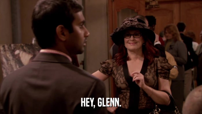 HEY, GLENN.  