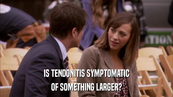 IS TENDONITIS SYMPTOMATIC OF SOMETHING LARGER? 