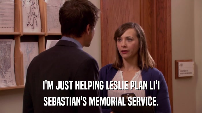 I'M JUST HELPING LESLIE PLAN LI'I SEBASTIAN'S MEMORIAL SERVICE. 