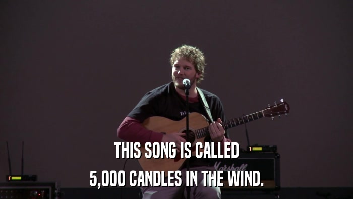 THIS SONG IS CALLED 5,000 CANDLES IN THE WIND. 