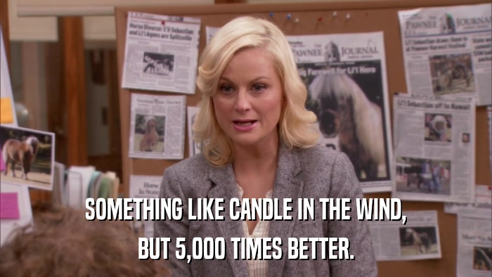 SOMETHING LIKE CANDLE IN THE WIND, BUT 5,000 TIMES BETTER. 