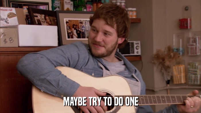 MAYBE TRY TO DO ONE  