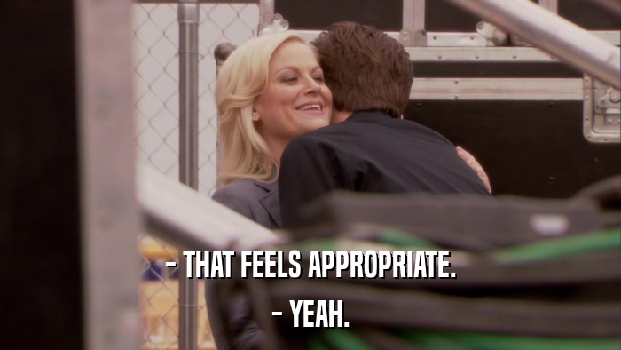 - THAT FEELS APPROPRIATE. - YEAH. 