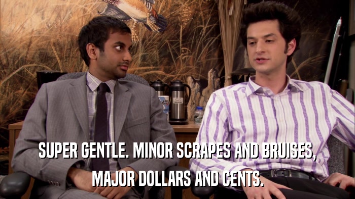 SUPER GENTLE. MINOR SCRAPES AND BRUISES, MAJOR DOLLARS AND CENTS. 