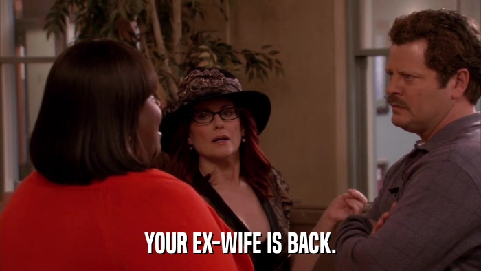 YOUR EX-WIFE IS BACK.  