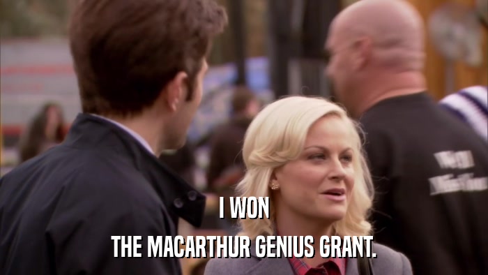 I WON THE MACARTHUR GENIUS GRANT. 