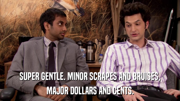 SUPER GENTLE. MINOR SCRAPES AND BRUISES, MAJOR DOLLARS AND CENTS. 
