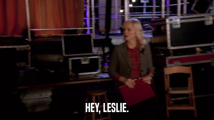 HEY, LESLIE.  
