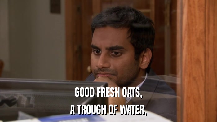 GOOD FRESH OATS, A TROUGH OF WATER, 