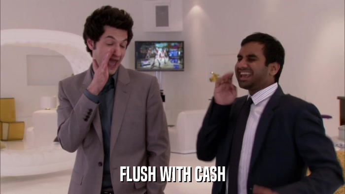 FLUSH WITH CASH  