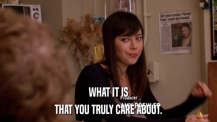 WHAT IT IS THAT YOU TRULY CARE ABOUT. 