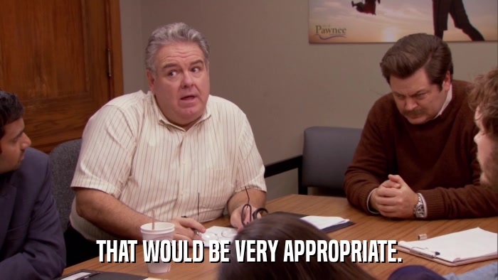 THAT WOULD BE VERY APPROPRIATE.  
