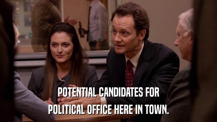 POTENTIAL CANDIDATES FOR POLITICAL OFFICE HERE IN TOWN. 
