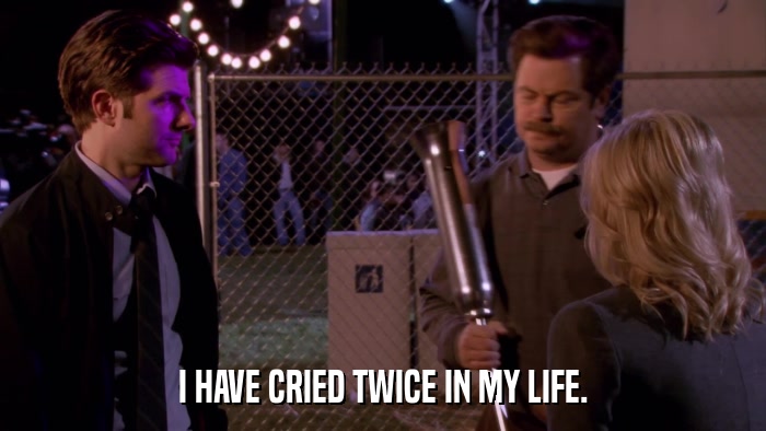 I HAVE CRIED TWICE IN MY LIFE.  