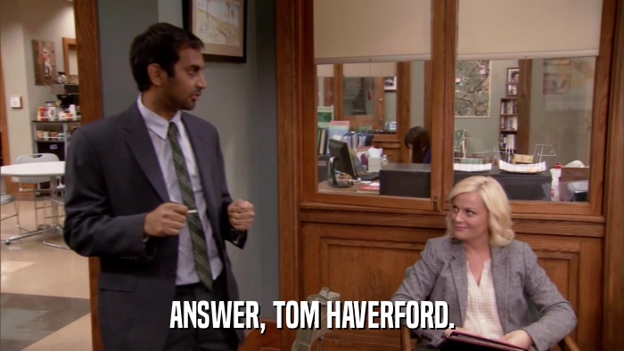 ANSWER, TOM HAVERFORD.  