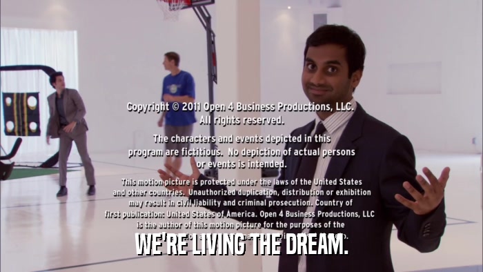 WE'RE LIVING THE DREAM.  