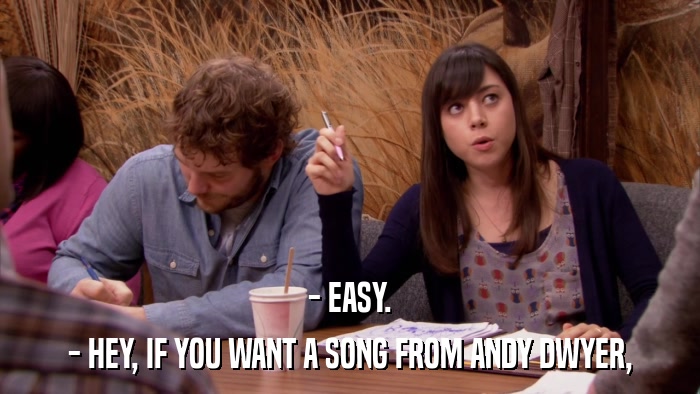 - EASY. - HEY, IF YOU WANT A SONG FROM ANDY DWYER, 