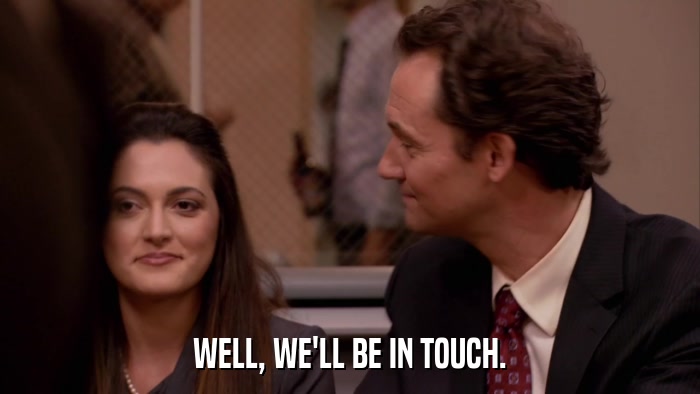 WELL, WE'LL BE IN TOUCH.  