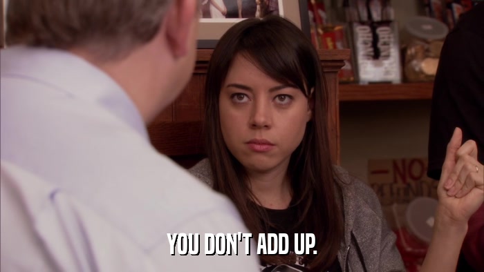 YOU DON'T ADD UP.  