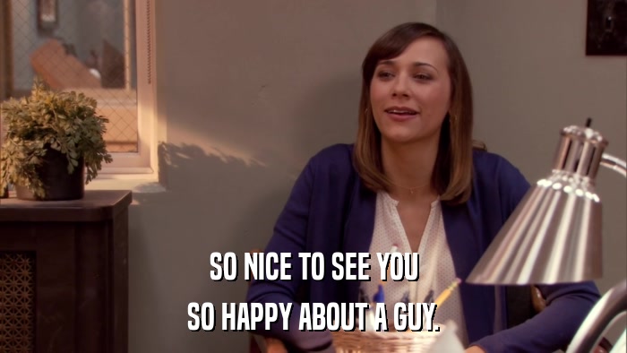 SO NICE TO SEE YOU SO HAPPY ABOUT A GUY. 
