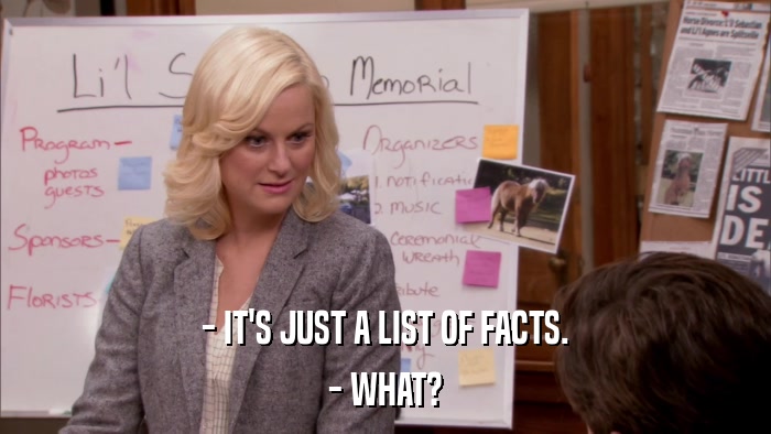 - IT'S JUST A LIST OF FACTS. - WHAT? 