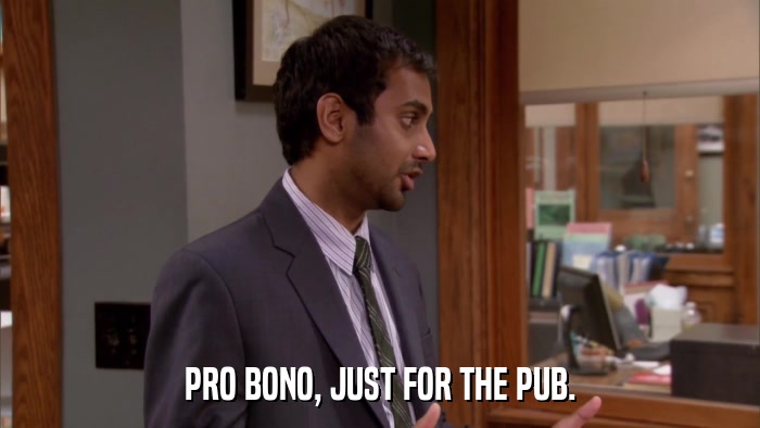 PRO BONO, JUST FOR THE PUB.  