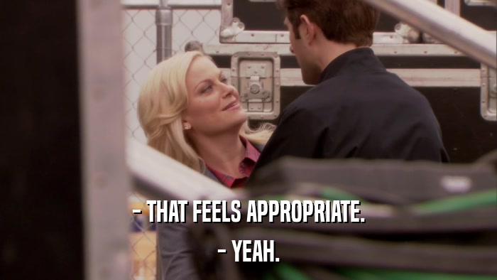 - THAT FEELS APPROPRIATE. - YEAH. 