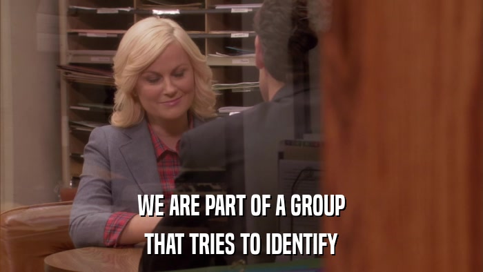 WE ARE PART OF A GROUP THAT TRIES TO IDENTIFY 