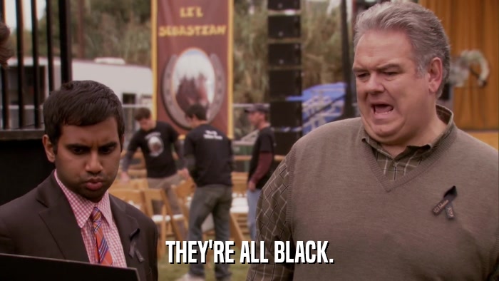 THEY'RE ALL BLACK.  