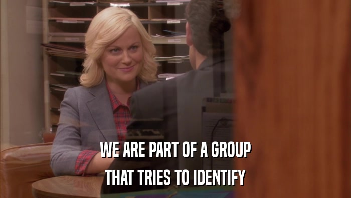 WE ARE PART OF A GROUP THAT TRIES TO IDENTIFY 