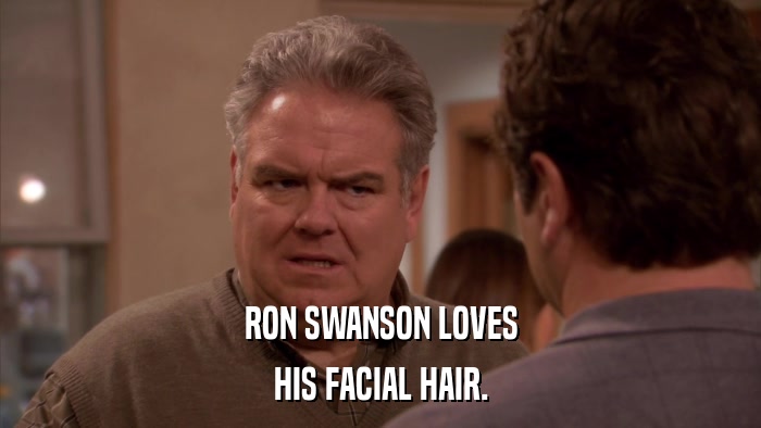 RON SWANSON LOVES HIS FACIAL HAIR. 