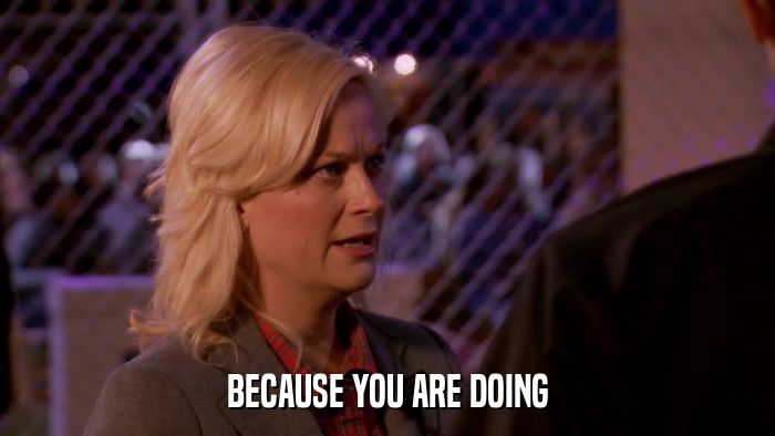 BECAUSE YOU ARE DOING  