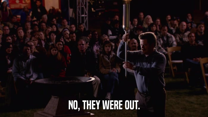 NO, THEY WERE OUT.  