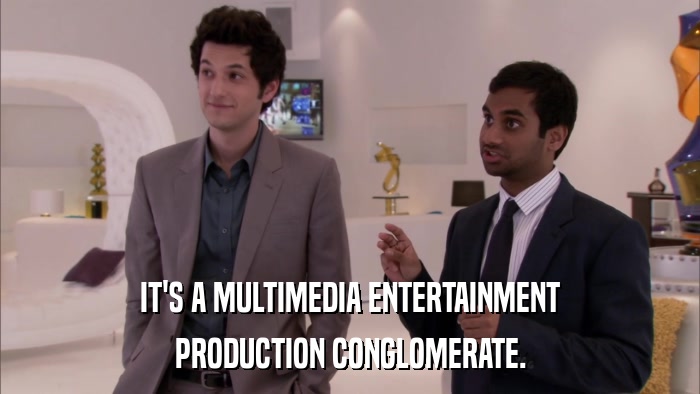 IT'S A MULTIMEDIA ENTERTAINMENT PRODUCTION CONGLOMERATE. 
