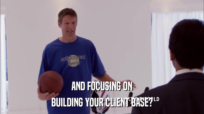 AND FOCUSING ON BUILDING YOUR CLIENT BASE? 